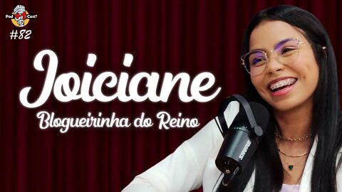 JOICIANE | BLOGUEIRINHA DO REINO | POD +1 CAST?|EP #82