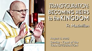 Transfiguration Sunday: Becoming Heirs to the Kingdom - August 6, 2023 - Ave Maria! HOMILY