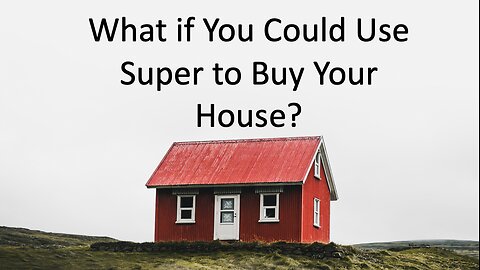 What if You Could Use Super to Buy Your House?
