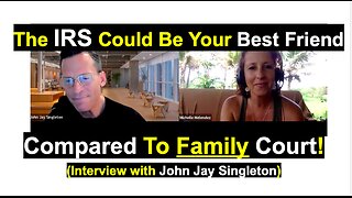 The IRS Could Be Your Best Friend Compared To Family Court!(Interview with John Jay Singleton)