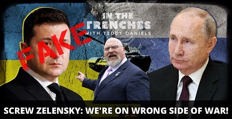 SCREW ZELENSKY: WE'RE ON WRONG SIDE OF WAR!
