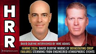 FAMINE 2024 David DuByne warns of Devastating Crop Failures from Engineered Atmospheric Events