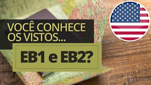 Como Funciona Visto EB2 e Visto EB3? Apresentação completa e detalhada