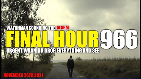 FINAL HOUR 966 - URGENT WARNING DROP EVERYTHING AND SEE - WATCHMAN SOUNDING THE ALARM