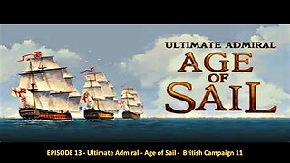 EPISODE 13 - Ultimate Admiral - Age of Sail - British Campaign 11