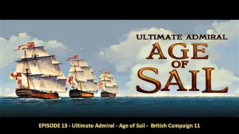 EPISODE 13 - Ultimate Admiral - Age of Sail - British Campaign 11