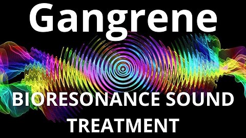 Gangrene _ Bioresonance Sound Therapy _ Sounds of Nature