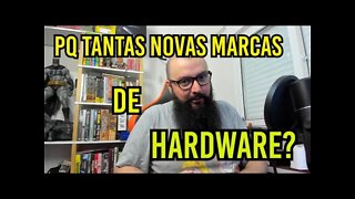 Pq Tem Tantas Novas Marcas de Hardware ?