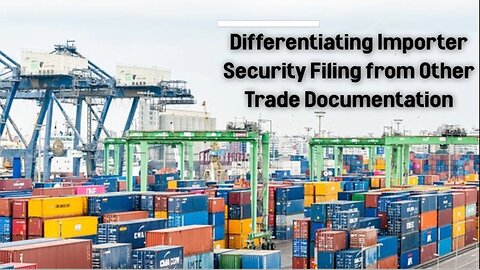 Importer Security Filing vs. Trade Documentation