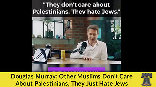Douglas Murray: Other Muslims Don't Care About Palestinians, They Just Hate Jews