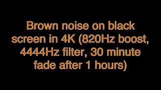Brown noise on black screen in 4K (820Hz boost, 4444Hz filter, 30 minute fade after 1 hours)