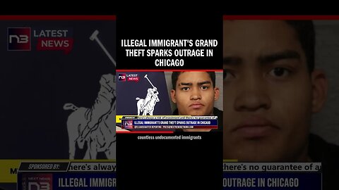 Illegal Immigrant's Grand Theft Sparks Outrage in Chicago