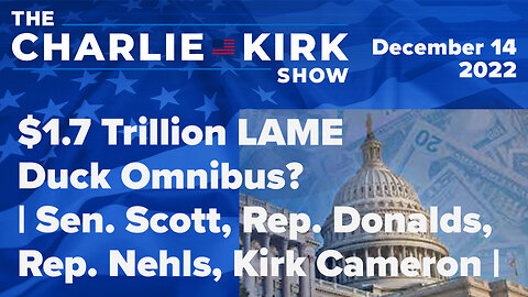 $1.7 Trillion LAME Duck Omnibus? | Sen. Scott, Rep. Donalds, Rep. Nehls, Kirk Cameron