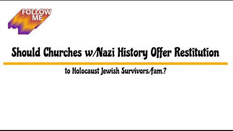 Should Churches w/Nazi History Offer Restitution to Holocaust Jewish Survivors/Fam.?