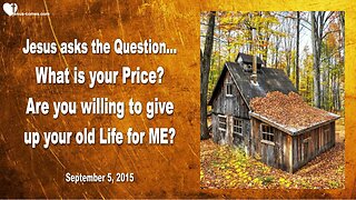 Sep 5, 2015 ❤️ Jesus asks... What is your Price?... Are you willing to give up your old Life for Me?