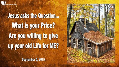 Sep 5, 2015 ❤️ Jesus asks... What is your Price?... Are you willing to give up your old Life for Me?