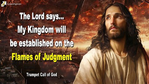 My Kingdom will be established on the Flames of Judgment 🎺 Trumpet Call of God