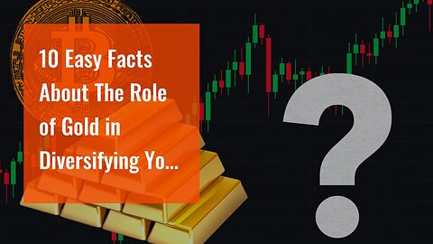 10 Easy Facts About The Role of Gold in Diversifying Your Investment Portfolio Shown