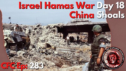 Council on Future Conflict Episode 283: Israel Hamas War Day 18, China Shoals