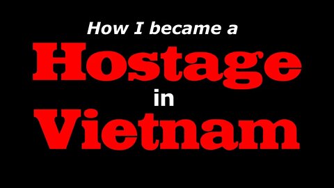 Hostage in Vietnam - How the hell did this happen?