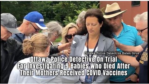 OTTAWA DETECTIVE ON TRIAL FOR INVESTIGATING 9 BABIES WHO DIED AFTER MOTHERS RECEIVED COVID VACCINES
