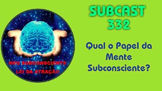 SubCast 332 - Qual o Papel da Mente Subconsciente? #leidaatração