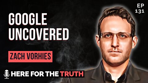 Episode 131 - Zach Vorhies | Google Uncovered