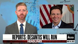 Reports: Desantis Will Run — Headlines — May 18, 2023