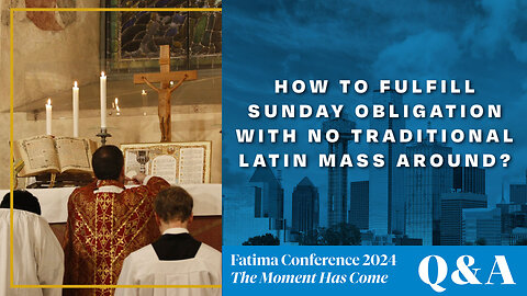 FC24 Dallas Q&A | How do I fulfill my Sunday Obligations with NO Traditional Latin Mass Around?