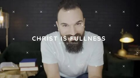 CHRIST IS FULLNESS || ERIC GILMOUR