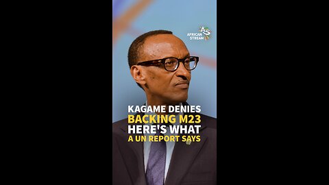 KAGAME DENIES BACKING M23 HERE’S WHAT A UN REPORT SAYS