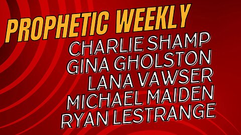 Prophetic Weekly - Charlie Shamp, Ryan LeStrange, Lana Vawser, Michael Maiden & Gina Gholston ,