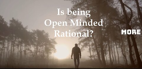 Is it Rational to be Open Minded?