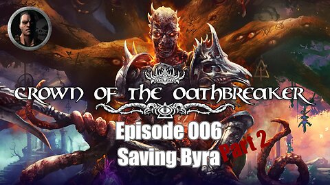 Crown of the Oathbreaker - Episode 006 - Saving Byra Part 2