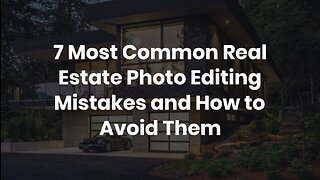 7 Most Common Real Estate Photo Editing Mistakes and How to Avoid Them