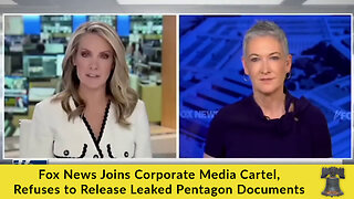 Fox News Joins Corporate Media Cartel, Refuses to Release Leaked Pentagon Documents