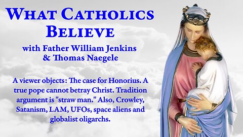 A viewer objects: The case for Honorius • A true pope can't betray Christ • Crowley, Satanism & UFOs