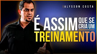 É ASSIM QUE SE CRIA UM TREINAMENTO - ALYSSON COSTA