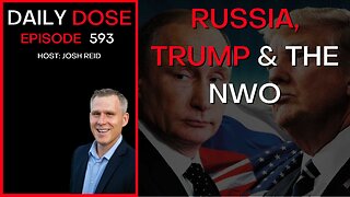 Russia, Trump & The NWO | Ep. 593 - The Daily Dose
