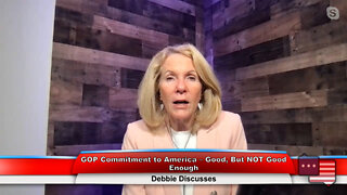 GOP Commitment to America – Good, But NOT Good Enough | Debbie Discusses 9.27.22