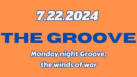 7.22.2024 - Groovy Jimmy - Monday night Groove, the winds of war