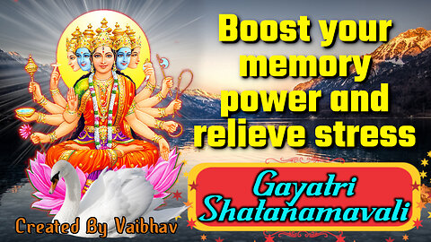 Gayatri Shatanamavali - Boost your memory power and relieve stress