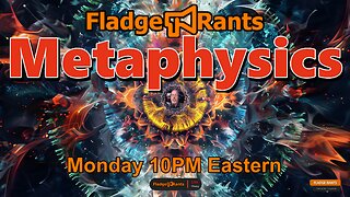 Fladge Rants Live #53 Metaphysics | More Things Above and Below Than Dreamt of in Your Philosophy