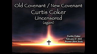 Old Covenant / New Covenant, Curtis Coker Uncensored, Bozwell Bible Study, 2/27/23