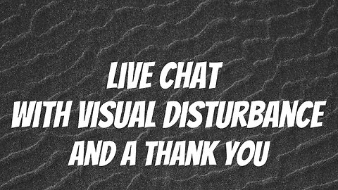 Live Chat With Visual Disturbance And a Thank You