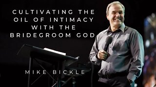 Cultivating the Oil of Intimacy with the Bridegroom God | Mike Bickle