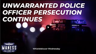 Unwarranted Police Officer Persecution Continues /The Rob Maness Show EP 239