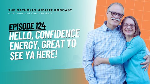 Hello, Confidence Energy, great to see ya here! | 124 | The Catholic Midlife Podcast