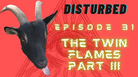 Disturbed EP.31 The Twin Flames Part III