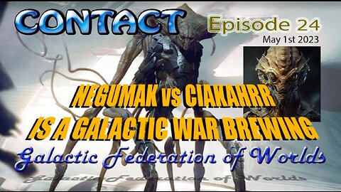 CONTACT Ep. 24 ~NEGUMAK vs CIAKAHRR ~ May 1st 2023 by Elena Danaan